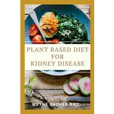 Plant Based Diet for Kidney Diseases: The Guide To Enlighten You On How To Preserve Your Kidney And ... Paperback, Independently Published