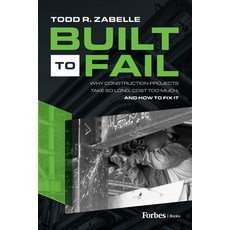 (영문도서) Built to Fail: Why Construction Projects Take So Long Cost Too Much and How to Fix It Hardcover, Forbesbooks, English, 9798887501581