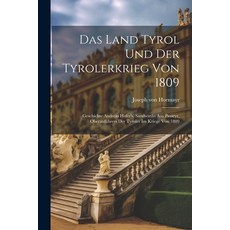 (영문도서) Das Land Tyrol Und Der Tyrolerkrieg Von 1809: Geschichte Andreas Hofer's Sandwirths Aus Pass... Paperback, Legare Street Press, English, 9781021290755