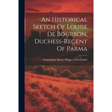 (영문도서) An Historical Sketch Of Louise De Bourbon Duchess-regent Of Parma Paperback, Legare Street Press, English, 9781022345621