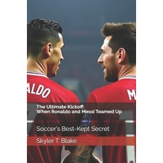 (영문도서) The Ultimate Kickoff: When Ronaldo and Messi Teamed Up: Football's Best-Kept Se... Paperback, Independently Published, English, 9798302208286