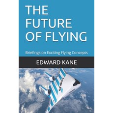 The Future of Flying: Briefings on Exciting Flying Concepts Paperback, Independently Published, English, 9798744770006