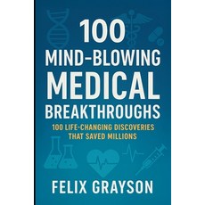 (영문도서)100 Mind-Blowing Medical Breakthroughs: 100 Life-Changing Discoveries That Saved... Paperback, Mindspark Publishing, English, 9781997903055
