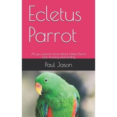 Ecletus Parrot: All you need to know about Ecletus Parrot care housing and feeding Paperback, Independently Published