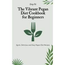 (영문도서) The Vibrant Pegan Diet Cookbook for Beginners: Quick Delicious and Easy Pegan Diet Recipes Hardcover, Emy Fit, English, 9781802694628
