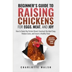 (영문도서) Beginner's Guide to Raising Chickens for Eggs Meat and Joy: How to Select the... Paperback, Charlotte Walsh, English, 9798348329532