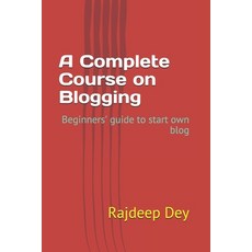 A Complete Course on Blogging: Beginners' guide to start own blog Paperback, Independently Published, English, 9798709238053