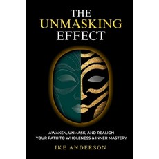 (영문도서)The Unmasking Effect: Awaken Unmask and Realign - Your Path to Wholeness & Inn... Paperback, Author Writers Academy, English, 9798990336766