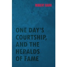 (영문도서) One Day's Courtship and the Heralds of Fame Paperback, White Press, English, 9781473325449