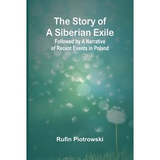 (영문도서) The Story of a Siberian Exile; Followed by a Narrative of Recent Events in Poland Paperback, Alpha Edition, English, 9789362929853