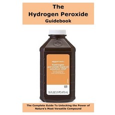 (영문도서)The Hydrogen Peroxide Guidebook: The Complete Guide To Unlocking the Power of Na... Paperback, Independently Published, English, 9798272788535