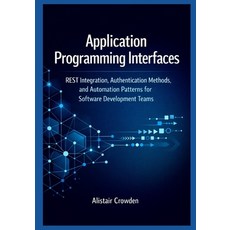 (영문도서)Application Programming Interfaces: REST Integration Authentication Methods an... Paperback, Independently Published, English, 9798242441958