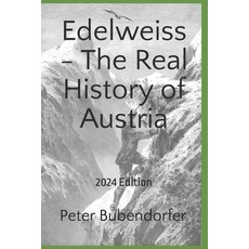 (영문도서) Edelweiss - The Real History of Austria: 2024 Edition Paperback, Independently Published, English, 9798329067347