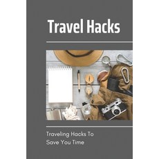 (영문도서) Travel Hacks: Traveling Hacks To Save You Time: Tips For A Great Visit Paperback, Independently Published, English, 9798541261226