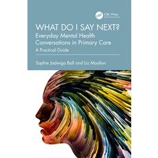 (영문도서) What Do I Say Next? Everyday Mental Health Conversations in Primary Care: A Practical Guide Paperback, CRC Press, English, 9781032513188
