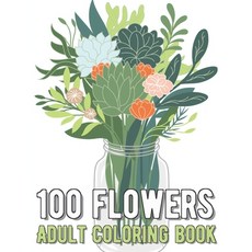 100 Flowers Coloring Book: An Adult Coloring Book with Bouquets Wreaths Swirls Patterns Decorati... Paperback, Independently Published