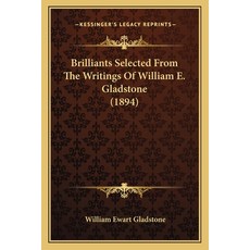 Brilliants Selected From The Writings Of William E. Gladstone (1894) Paperback, Kessinger Publishing