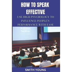 (영문도서) How to Speak Effective: Use High Psychology To Influence People's Performance With Ease Paperback, Independently Published, English, 9798389296688