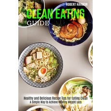 Clean Eating Guide: A Simple Way to Achieve Healthy Weight Loss (Healthy and Delicious Recipe Tips f... Paperback, Alex Howard, English, 9781990169045