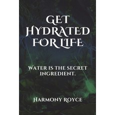 (영문도서) Get Hydrated for Life: Water is the secret ingredient. Paperback, Independently Published, English, 9798329382419