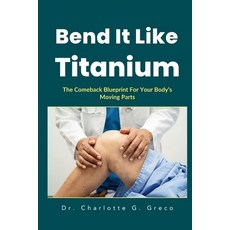 (英文圖書)Bend It Like Titanium: The Comeback Blueprint For Your Body's Moving Parts 平裝版, Independently Published, 英文