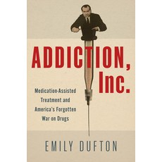 (영문도서)Addiction Inc.: Medication-Assisted Treatment and America's Forgotten War on Drugs Hardcover, University of Chicago Press, English, 9780226750064