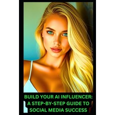 (영문도서) Build Your AI Influencer: A Step-by-Step Guide to Social Media Success: Step-by... Paperback, Independently Published, English, 9798345439227