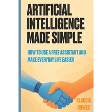 (영문도서)Artificial Intelligence Made Simple: How to use free assistant and make everyday... Paperback, Independently Published, English, 9798244910827 Independently Published, English, 9798244910827