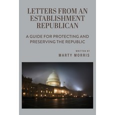 (영문도서)Letters from an Establishment Republican: A Guide for Protecting and Preserving... Paperback, Palmetto Publishing, English, 9798318826252