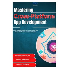(영문도서) Mastering Cross-Platform App Development: Build Scalable Apps for iOS Android ... Paperback, Independently Published, English, 9798312722345