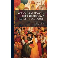 (영문도서)Mexicans at Home in the Interior by a Resiident [A.S. Poole] Hardcover, Hutson Street Press, English, 9781023879132