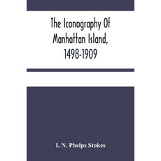 The Iconography Of Manhattan Island 1498-1909: Compiled From Original Sources And Illustrated By Ph... Paperback, Alpha Edition, English, 9789354484582