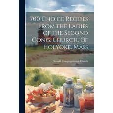 (영문도서) 700 Choice Recipes From the Ladies of the Second Cong. Church. Of Holyoke Mass Paperback, Legare Street Press, English, 9781022179240