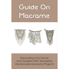 (영문도서) Guide On Macrame: Decorating Your Home And Gardens With Wonderful Homemade Macrame Projects: ... Paperback, Independently Published, English, 9798534798319