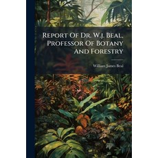 (영문도서)Report Of Dr. W.j. Beal Professor Of Botany And Forestry Paperback, Hutson Street Press, English, 9781024764055