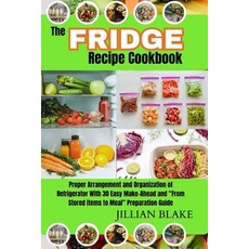 (영문도서) The Fridge Recipe Cookbook: Proper Arrangement and Organization of Refrigerator With 30 Easy ... Paperback, Independently Published, English, 9798879365955