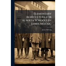 (영문도서)Elementary Agriculture for Alberta Schools by James Mccaig Paperback, Hutson Street Press, English, 9781023761512