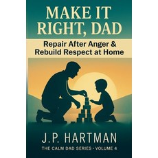 (영문도서)Make It Right Dad: How Fathers Can Repair After Anger and Rebuild Respect at Home Paperback, Independently Published, English, 9798184245720