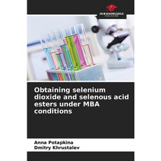 (영문도서)Obtaining selenium dioxide and selenous acid esters under MBA conditions Paperback, Our Knowledge Publishing, English, 9786200688569