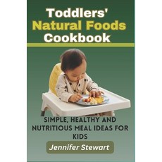 (영문도서) Toddlers' Natural Foods Cookbook: Simple Healthy and Nutritious Meal Ideas for Kids Paperback, Independently Published, English, 9798857485767
