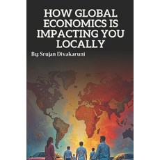 (영문도서)How Global Economics Is Impacting You Locally: Understanding how the world econo... Paperback, Independently Published, English, 9798290758572