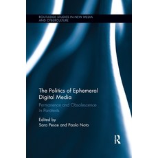 (영문도서)The Politics of Ephemeral Digital Media: Permanence and Obsolescence in Paratexts Paperback, Routledge, English, 9781138319745 Routledge, English, 9781138319745