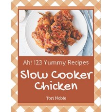 Ah! 123 Yummy Slow Cooker Chicken Recipes: Greatest Yummy Slow Cooker Chicken Cookbook of All Time Paperback, Independently Published