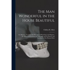 (영문도서) The Man Wonderful in the House Beautiful; an Allegory; Teaching the Principles of Physiology ... Paperback, Legare Street Press, English, 9781015208124
