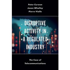 Disruptive Activity in a Regulated Industry: The Case of Telecommunications Hardcover