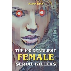 (영문도서) The 100 Deadliest Female Serial Killers Paperback, Mason Ryan, English, 9798201748036