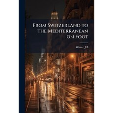 (영문도서)From Switzerland to the Mediterranean on Foot Paperback, Hutson Street Press, English, 9781024124897