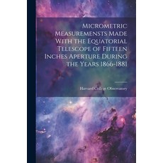 (영문도서) Micrometric Measuremensts Made With the Equatorial Telescope of Fifteen Inches Aperture Durin... Paperback, Legare Street Press, English, 9781022503496