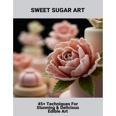 (英文圖書)Sweet Sugar Art: 45+ Techniques For Stunning & Delicious Edible Art 平裝版, Independently Published, 英文