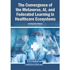 (영문도서)The Convergence of the Metaverse AI and Federated Learning in Healthcare Ecosy... Paperback, Igi Global Scientific Publi..., English, 9798337388908 Igi Global Scientific Publi..., English, 9798337388908